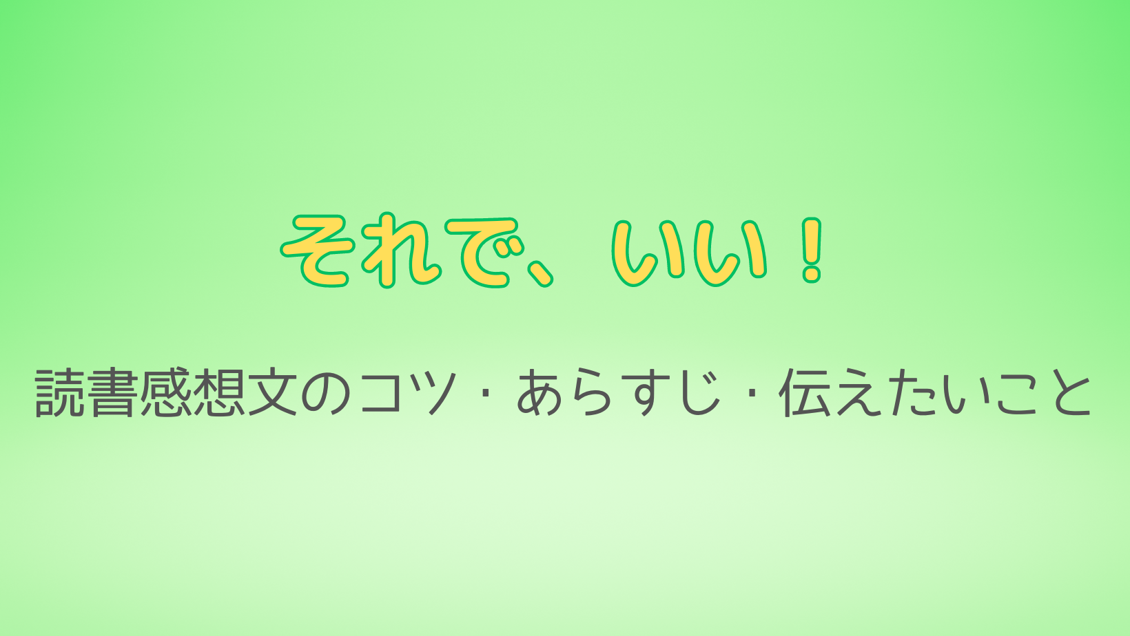 それで、いい！」読書感想文のコツやあらすじ、伝えたいことは？2023